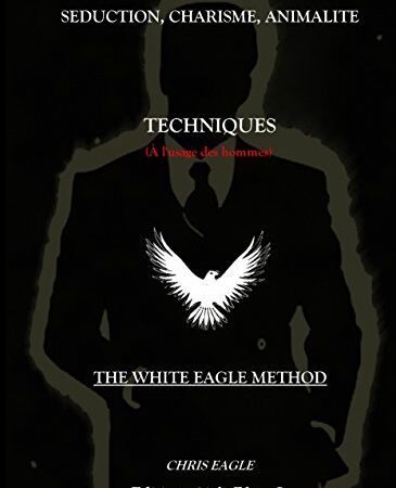 Séduction, Charisme, Animalité : Techniques (à l'usage des Hommes): The White Eagle Method